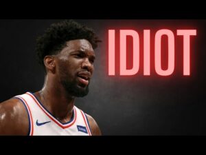 Joel Embiid is an Idiot